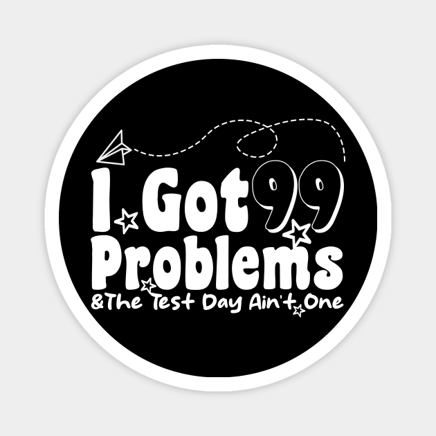 I Got 99 Problems And The Test Day Ain't One funny last day of school Magnet by Giftyshoop